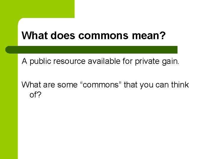 What does commons mean? A public resource available for private gain. What are some