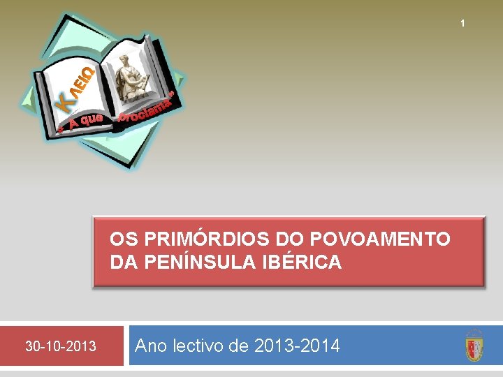 ΛΕ ΙΩ 1 OS PRIMÓRDIOS DO POVOAMENTO DA PENÍNSULA IBÉRICA 30 -10 -2013 Ano