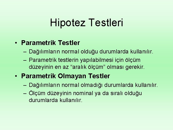 Hipotez Testleri • Parametrik Testler – Dağılımların normal olduğu durumlarda kullanılır. – Parametrik testlerin