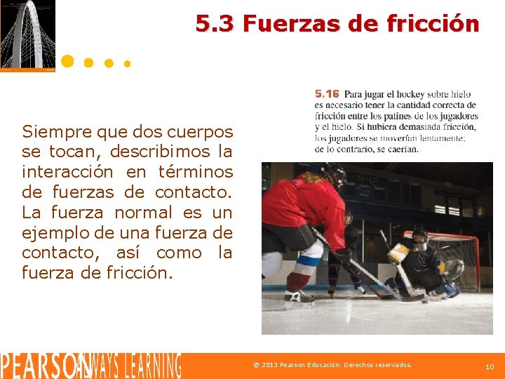 5. 3 Fuerzas de fricción Siempre que dos cuerpos se tocan, describimos la interacción