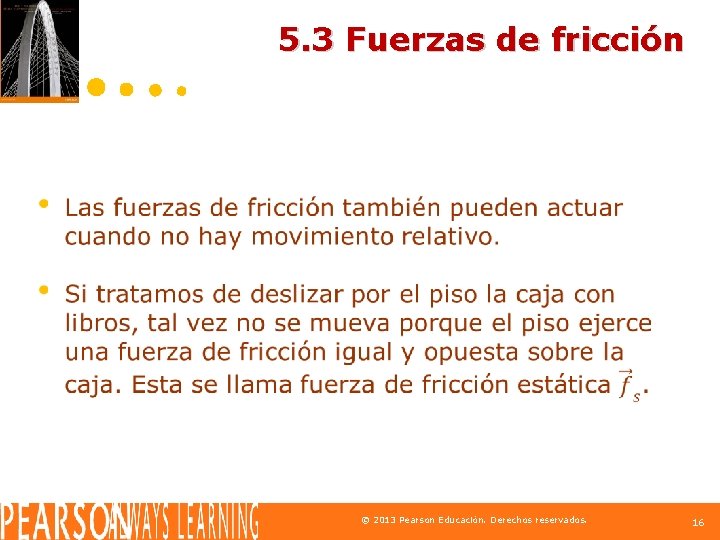 5. 3 Fuerzas de fricción © 2013 Pearson Educación. Derechos reservados. 16 