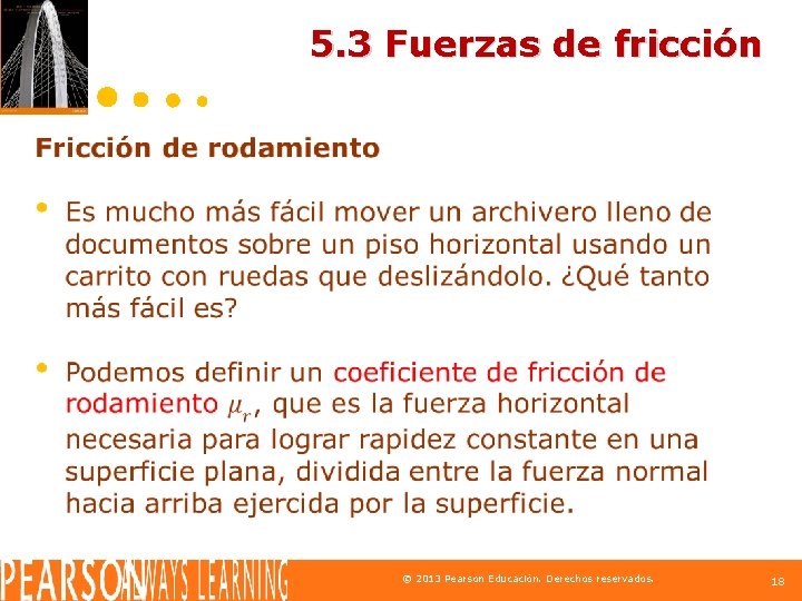 5. 3 Fuerzas de fricción © 2013 Pearson Educación. Derechos reservados. 18 