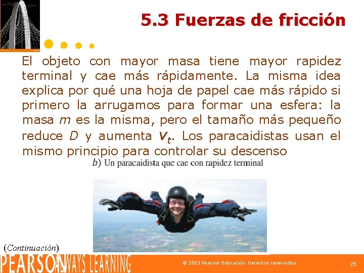 5. 3 Fuerzas de fricción El objeto con mayor masa tiene mayor rapidez terminal