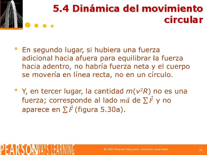 5. 4 Dinámica del movimiento circular © 2013 Pearson Educación. Derechos reservados. 30 