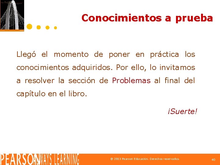 Conocimientos a prueba Llegó el momento de poner en práctica los conocimientos adquiridos. Por