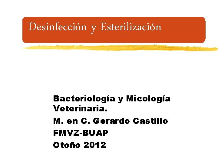 Desinfección y Esterilización Bacteriología y Micología Veterinaria. M. en C. Gerardo Castillo FMVZ-BUAP Otoño