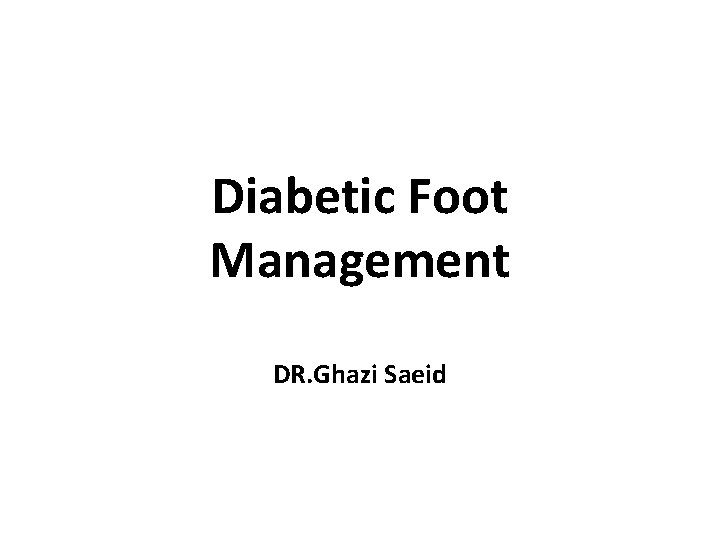 Diabetic Foot Management DR. Ghazi Saeid 