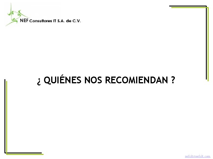¿ QUIÉNES NOS RECOMIENDAN ? nefcit@nefcit. com 
