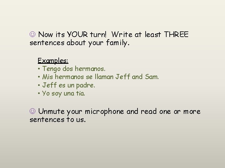  Now its YOUR turn! Write at least THREE sentences about your family. Examples: