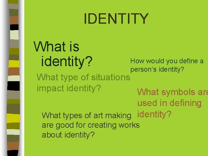 IDENTITY What is identity? How would you define a person’s identity? What type of