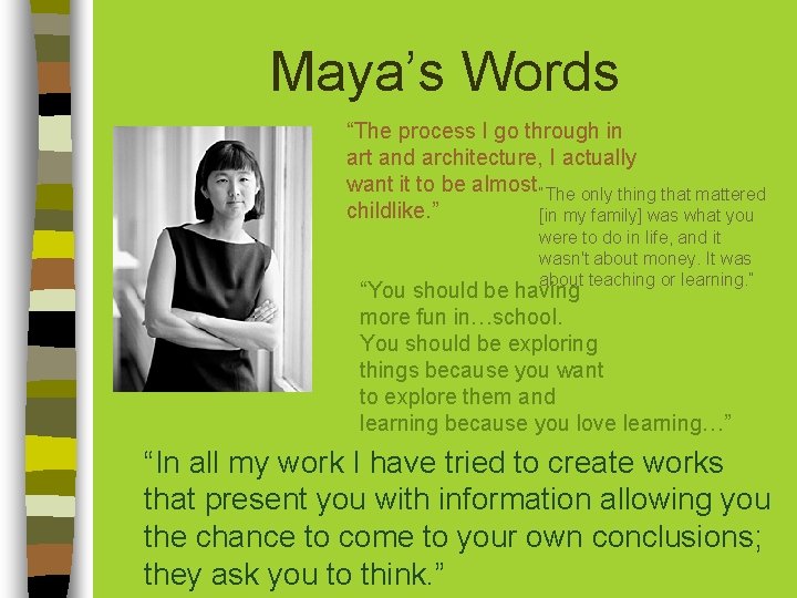 Maya’s Words “The process I go through in art and architecture, I actually want