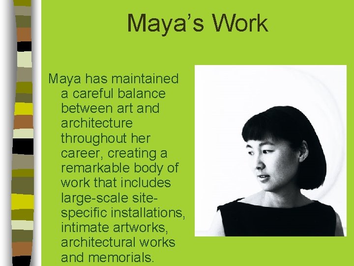 Maya’s Work Maya has maintained a careful balance between art and architecture throughout her