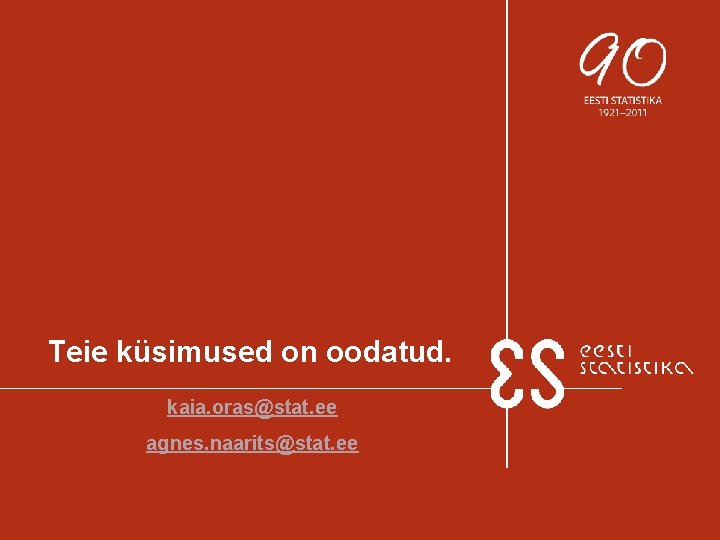 Teie küsimused on oodatud. kaia. oras@stat. ee agnes. naarits@stat. ee 