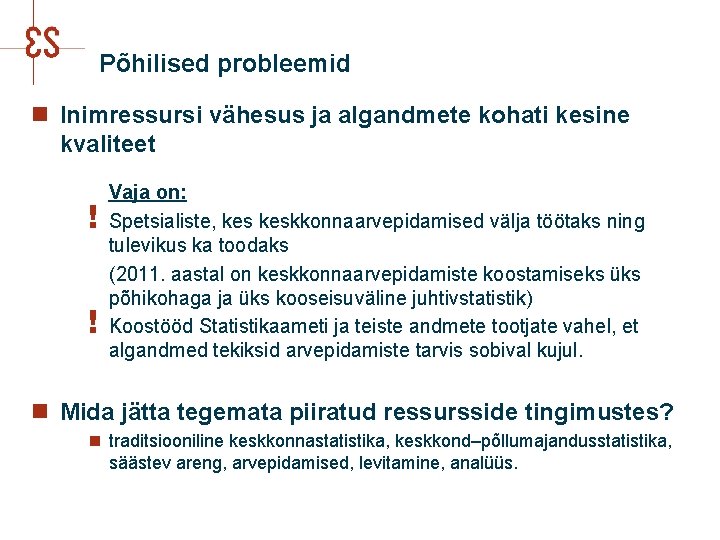 Põhilised probleemid n Inimressursi vähesus ja algandmete kohati kesine kvaliteet ! ! Vaja on: