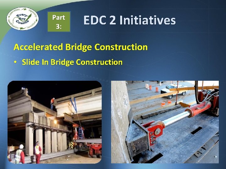 Part 3: EDC 2 Initiatives Accelerated Bridge Construction • Slide In Bridge Construction 