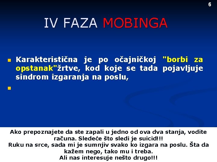 6 IV FAZA MOBINGA n Karakteristična je po očajničkoj "borbi za opstanak"žrtve, kod koje