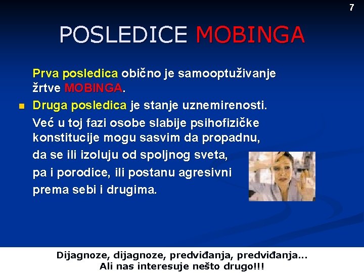 7 POSLEDICE MOBINGA n Prva posledica obično je samooptuživanje žrtve MOBINGA. Druga posledica je