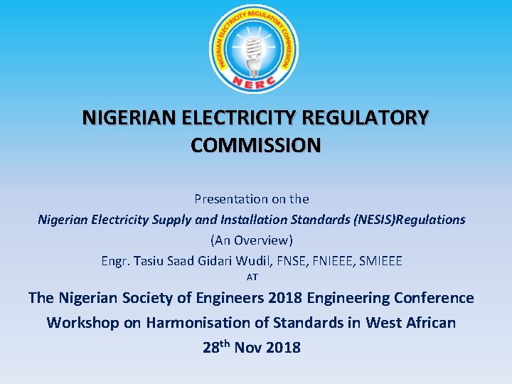 NIGERIAN ELECTRICITY REGULATORY COMMISSION Presentation on the Nigerian Electricity Supply and Installation Standards (NESIS)Regulations