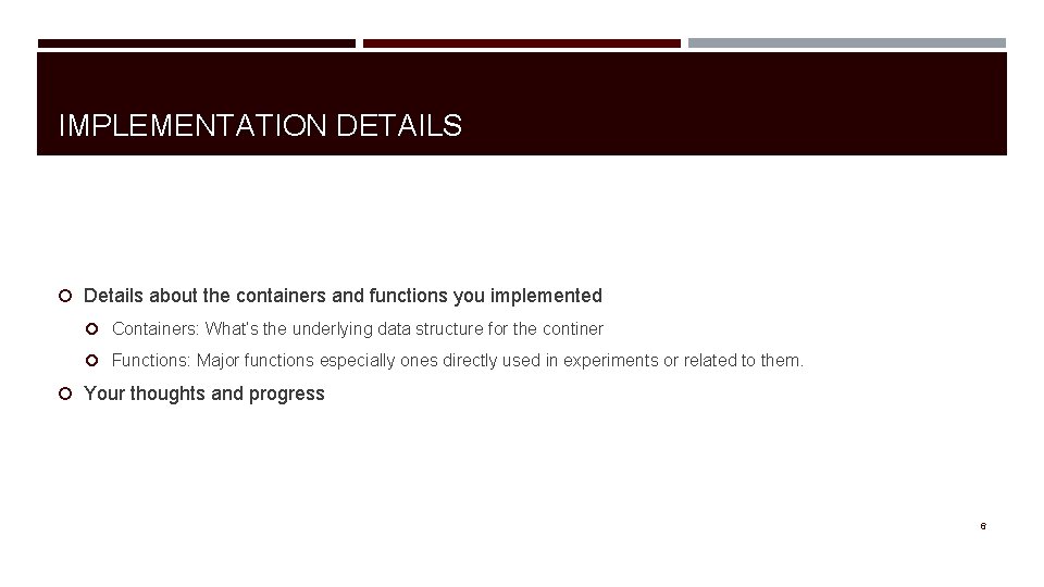 IMPLEMENTATION DETAILS Details about the containers and functions you implemented Containers: What’s the underlying