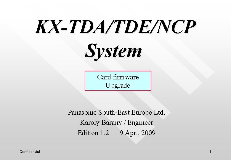 KX-TDA/TDE/NCP System Card firmware Upgrade Panasonic South-East Europe Ltd. Karoly Barany / Engineer Edition