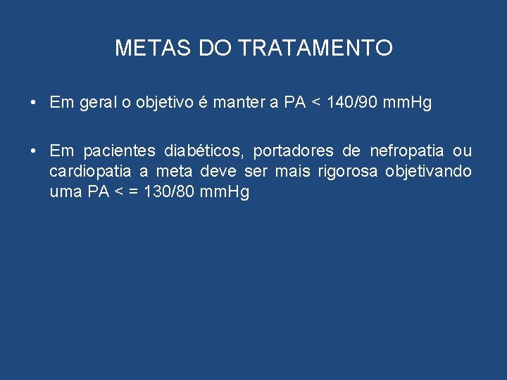 METAS DO TRATAMENTO • Em geral o objetivo é manter a PA < 140/90