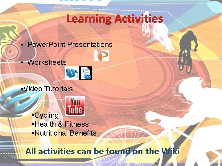 Learning Activities • Power. Point Presentations • Worksheets • Video Tutorials • Cycling •