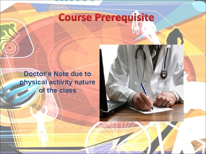 Course Prerequisite Doctor’s Note due to physical activity nature of the class 