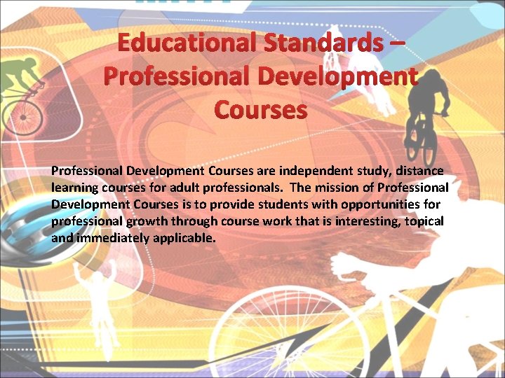 Educational Standards – Professional Development Courses are independent study, distance learning courses for adult