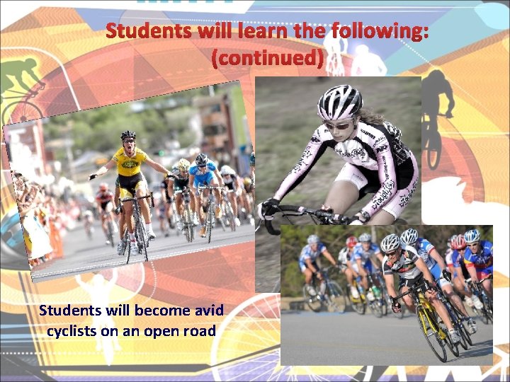 Students will learn the following: (continued) Students will become avid cyclists on an open