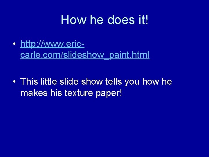 How he does it! • http: //www. ericcarle. com/slideshow_paint. html • This little slide