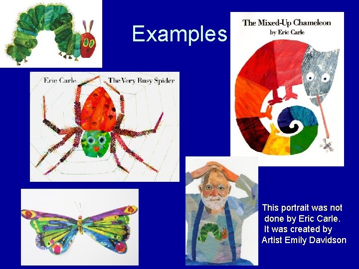 Examples This portrait was not done by Eric Carle. It was created by Artist