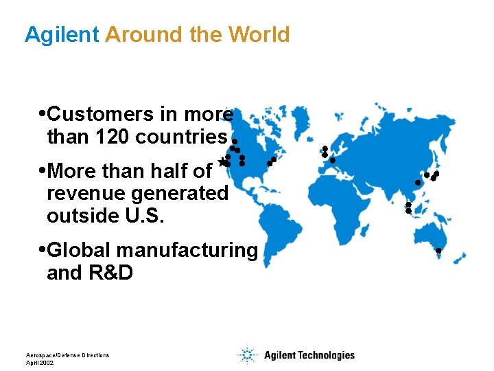 Agilent Around the World Customers in more than 120 countries More than half of