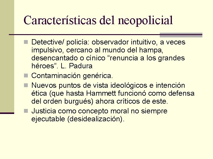 Características del neopolicial n Detective/ policía: observador intuitivo, a veces impulsivo, cercano al mundo