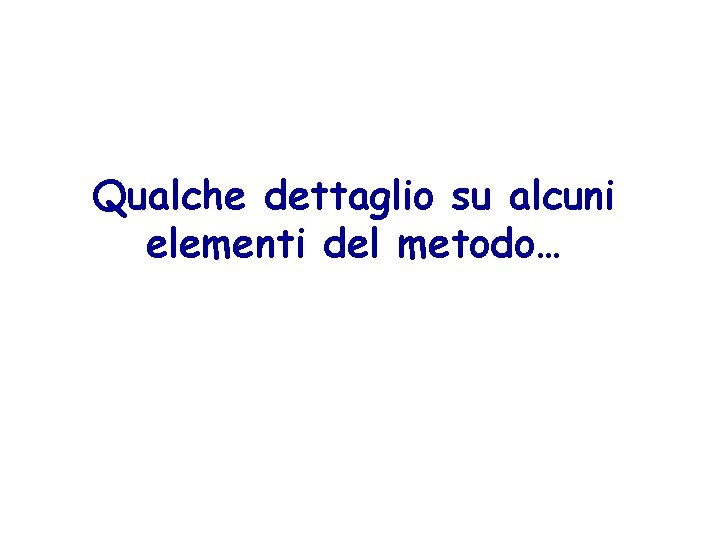 Qualche dettaglio su alcuni elementi del metodo… 