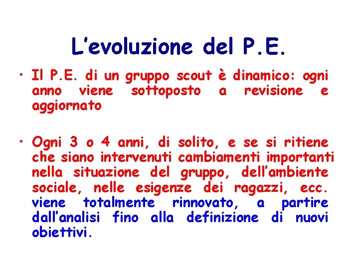 L’evoluzione del P. E. • Il P. E. di un gruppo scout è dinamico: