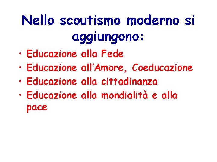 Nello scoutismo moderno si aggiungono: • • Educazione pace alla Fede all’Amore, Coeducazione alla
