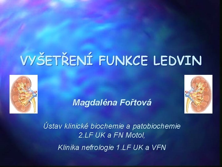 VYŠETŘENÍ FUNKCE LEDVIN Magdaléna Fořtová Ústav klinické biochemie a patobiochemie 2. LF UK a