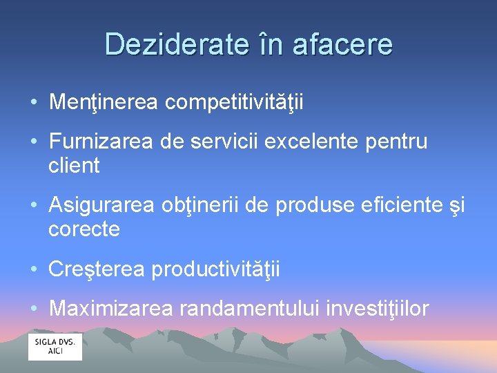 Deziderate în afacere • Menţinerea competitivităţii • Furnizarea de servicii excelente pentru client •