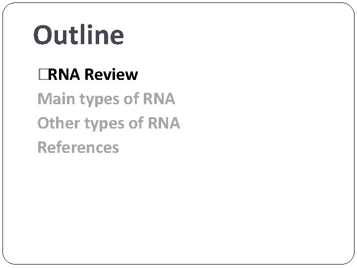 Outline �RNA Review Main types of RNA Other types of RNA References 