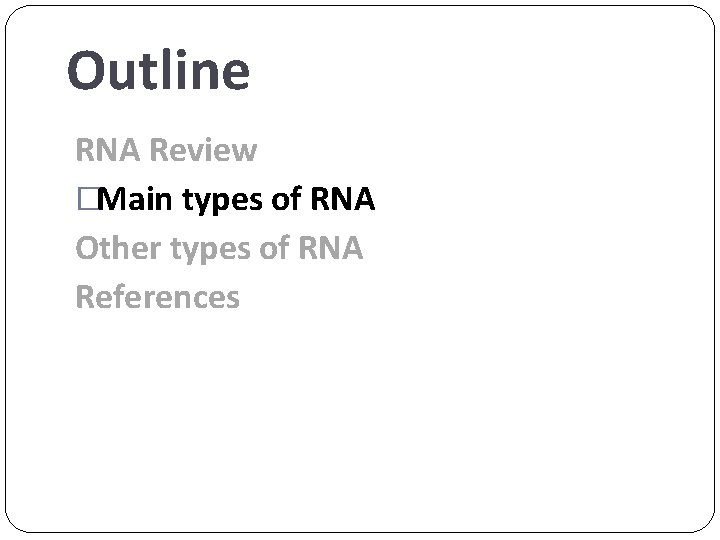 Outline RNA Review �Main types of RNA Other types of RNA References 