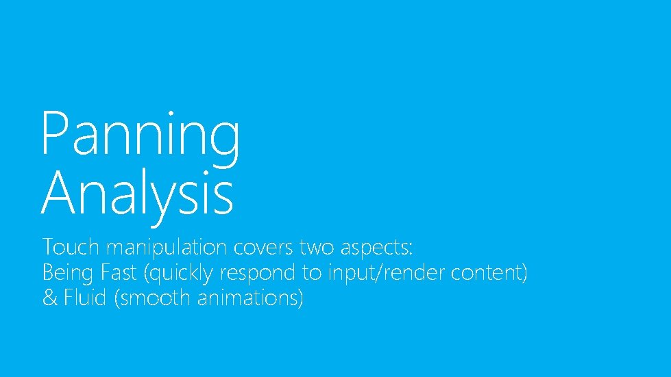 Panning Analysis Touch manipulation covers two aspects: Being Fast (quickly respond to input/render content)