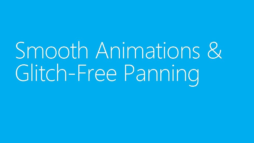 Smooth Animations & Glitch-Free Panning 