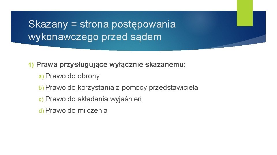 Skazany = strona postępowania wykonawczego przed sądem 1) Prawa przysługujące wyłącznie skazanemu: a) Prawo