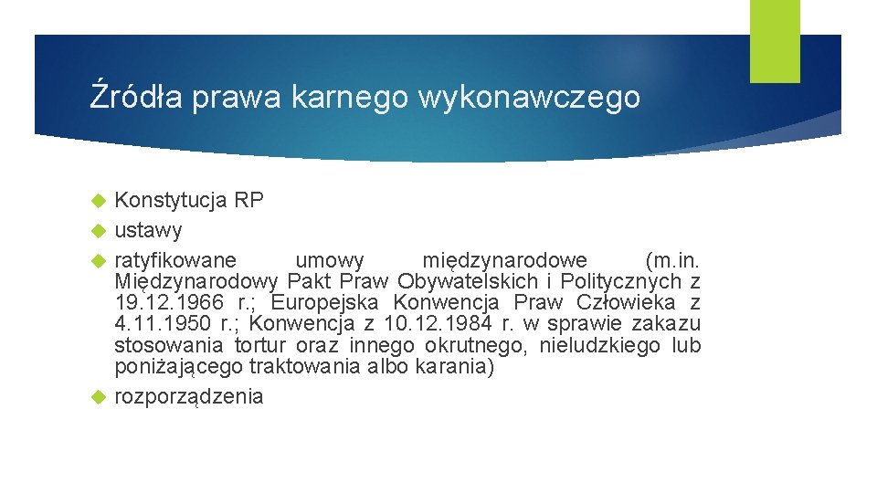 Źródła prawa karnego wykonawczego Konstytucja RP ustawy ratyfikowane umowy międzynarodowe (m. in. Międzynarodowy Pakt