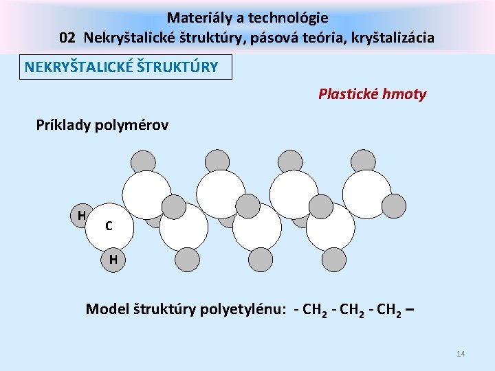 Materiály a technológie 02 Nekryštalické štruktúry, pásová teória, kryštalizácia NEKRYŠTALICKÉ ŠTRUKTÚRY Plastické hmoty Príklady