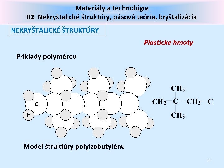 Materiály a technológie 02 Nekryštalické štruktúry, pásová teória, kryštalizácia NEKRYŠTALICKÉ ŠTRUKTÚRY Plastické hmoty Príklady