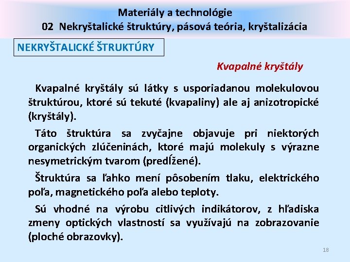 Materiály a technológie 02 Nekryštalické štruktúry, pásová teória, kryštalizácia NEKRYŠTALICKÉ ŠTRUKTÚRY Kvapalné kryštály sú