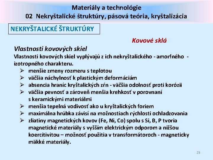 Materiály a technológie 02 Nekryštalické štruktúry, pásová teória, kryštalizácia NEKRYŠTALICKÉ ŠTRUKTÚRY Vlastnosti kovových skiel
