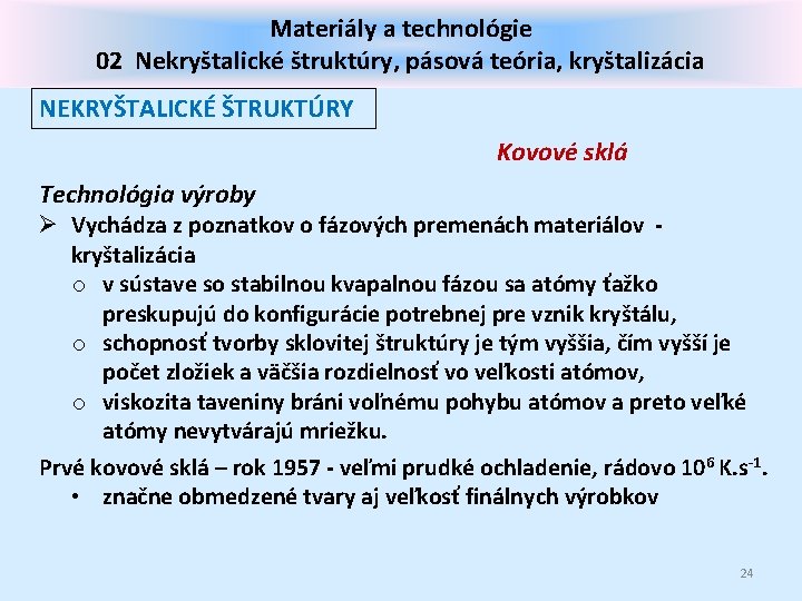 Materiály a technológie 02 Nekryštalické štruktúry, pásová teória, kryštalizácia NEKRYŠTALICKÉ ŠTRUKTÚRY Kovové sklá Technológia