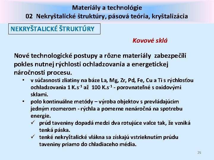 Materiály a technológie 02 Nekryštalické štruktúry, pásová teória, kryštalizácia NEKRYŠTALICKÉ ŠTRUKTÚRY Kovové sklá Nové
